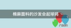 棉质布料会起球吗 棉麻面料的沙发会起球吗