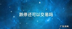 股票涨停或者跌停还可以交易吗 跌停还可以交易吗