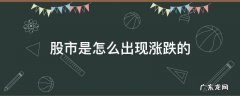 股市为什么涨涨跌跌 股市是怎么出现涨跌的