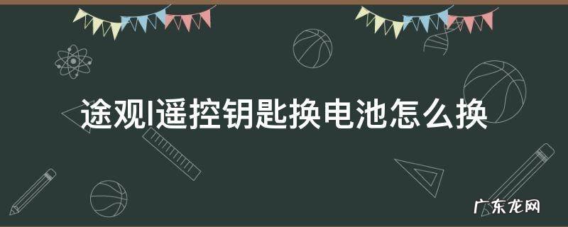 途观l的遥控钥匙怎么换电池 途观l遥控钥匙换电池怎么换