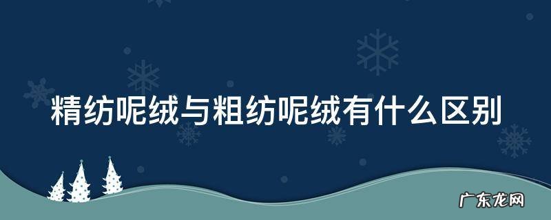 精纺呢绒与粗纺呢绒有什么区别 粗纺呢绒和精纺呢绒的区别