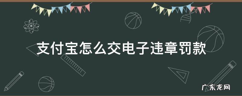 支付宝如何处理电子违章罚款 支付宝怎么交电子违章罚款
