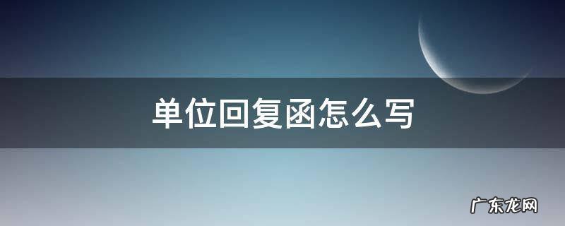 单位的函要怎么回复 单位回复函怎么写