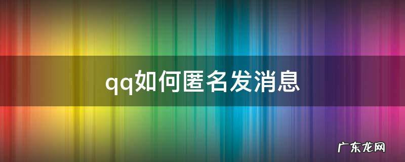 qq如何匿名发消息群聊 qq如何匿名发消息