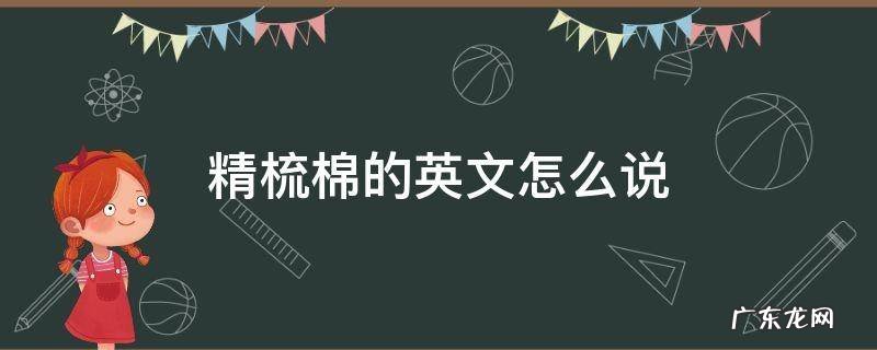 精梳棉的英文怎么说 精梳棉纱英文