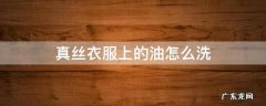 真丝衣服弄上油怎么洗 真丝衣服上的油怎么洗