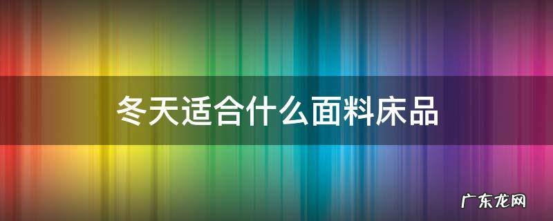 冬天用什么床品 冬天适合什么面料床品