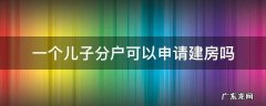 一个儿子分户可以申请建房吗 儿子分家立户了可以建房吗