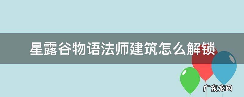星露谷物语法师塔怎么解锁 星露谷物语法师建筑怎么解锁