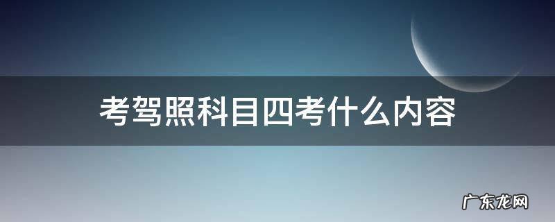 驾照考试科目四考什么内容 考驾照科目四考什么内容