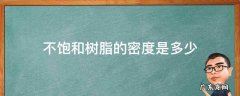 不饱和树脂的密度是多少 不饱和树脂硬度多少