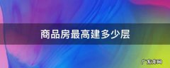 商品房最高建多少层 商品楼最高楼层能建多高