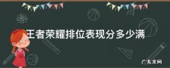 王者荣耀排位表现分多少满 王者排位表现分满分多少