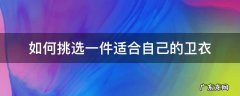 怎么选择适合自己的卫衣 如何挑选一件适合自己的卫衣