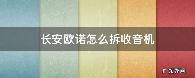 长安欧诺怎么拆收音机 长安欧诺怎么拆收音机视频