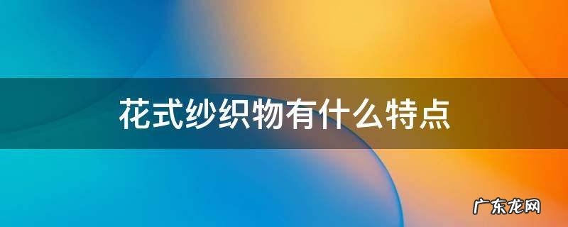 纱织物的特点 花式纱织物有什么特点