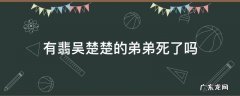 有翡吴楚楚的弟弟死了没 有翡吴楚楚的弟弟死了吗