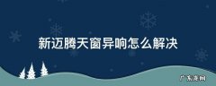新迈腾天窗异响怎么解决 老迈腾天窗异响