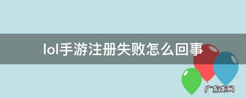 LOL手游注册失败 lol手游注册失败怎么回事