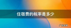 住宿费的税率是多少 住宿费适用税率