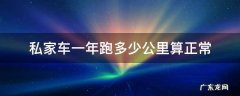 私家车一年跑多少公里算正常 正常的私家车一年跑多少公里