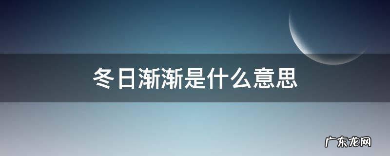 冬日渐渐是什么意思 冬日渐进是什么意思