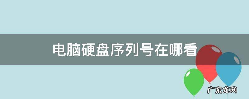 电脑硬盘序列号在哪看和设备序列号 电脑硬盘序列号在哪看