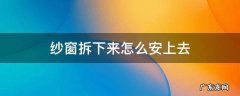 纱窗拆下来怎么安上去 纱窗拆下来怎么安上去视频