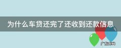 为什么车贷还完了还收到还款信息通知 为什么车贷还完了还收到还款信息