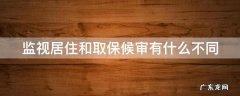 监视居住和取保候审有什么不同