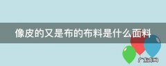 像皮一样的布料叫什么名字 像皮的又是布的布料是什么面料