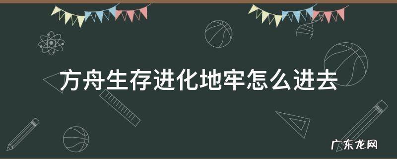 方舟生存进化地牢怎么进去单机哪里来的钥匙? 方舟生存进化地牢怎么进去