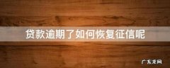 银行贷款逾期了如何恢复征信 贷款逾期了如何恢复征信呢
