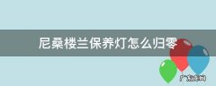 尼桑的保养灯怎么归零 尼桑楼兰保养灯怎么归零