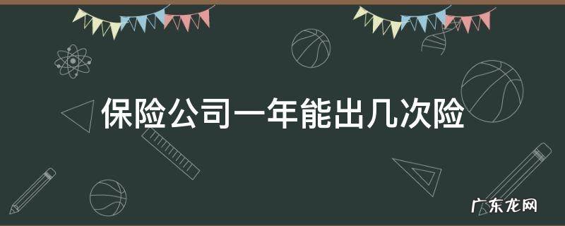 一年可以出险几次 保险公司一年能出几次险