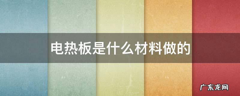 电热板百科 电热板是什么材料做的