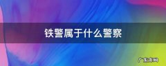 铁警属于什么警察 铁警属于什么警察衣服