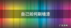 自己如何刷墙漆 想自己刷墙漆的步骤