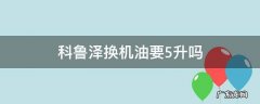 科鲁泽换机油要5升吗 科鲁泽1.3t换机油需要几升