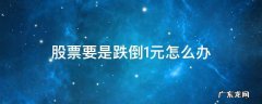股票跌倒一元 股票要是跌倒1元怎么办
