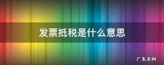 发票抵税是什么意思 发票抵税是什么意思?有没有相关证明材料