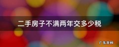 二手房子不满两年交多少税 二手房子不满两年交多少税,怎么计算