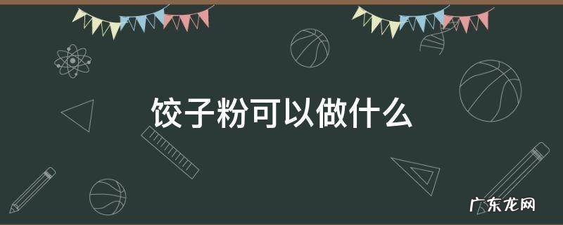 饺子粉可以做什么甜点 饺子粉可以做什么