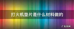 打火机垫片是进口的吗 打火机垫片是什么材料做的