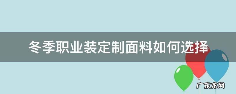 冬季职业装定制面料如何选择 秋冬季职业装