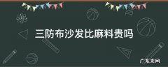沙发是三防布好还是科技布好 三防布沙发比麻料贵吗