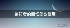 刻符者的回忆在哪里使用 刻符者的回忆怎么使用