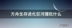 方舟生存进化巨河狸吃什么 方舟生存进化巨河狸吃什么饲料