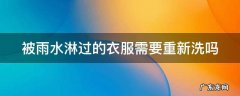 被雨水淋过的衣服需要重新洗吗 被雨水淋过的衣服还能穿吗