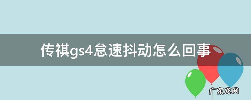 传祺GS5怠速抖动 传祺gs4怠速抖动怎么回事